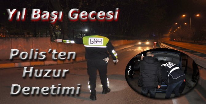 Yılbaşı Gecesi Polis’ten huzur denetimi.