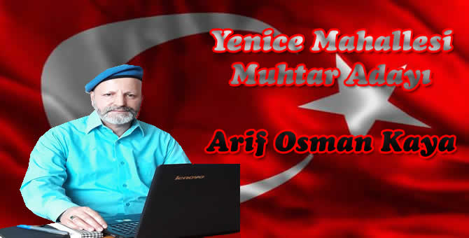 Arif Osman Kaya Yenice Mahallesine Yeni Muhtar Adayı..