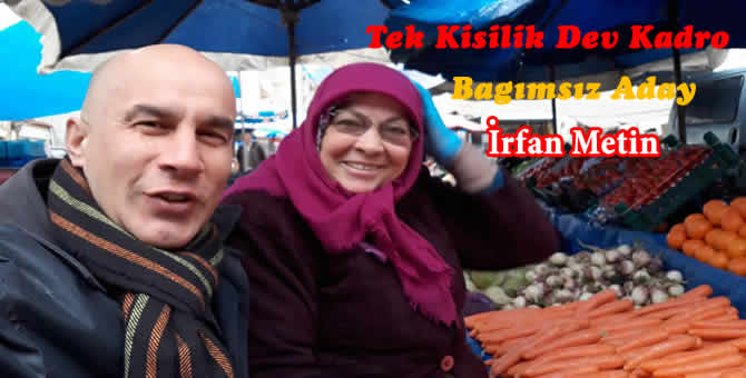 ”Tek Kişilik Dev Kadro” Bağımsız Başkan Adayı İrfan Metin.