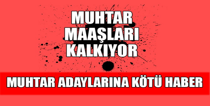 muhtar_adaylarina_kotu_haber_muhtar_maaslari_kalkiyor_h30666_2ee36