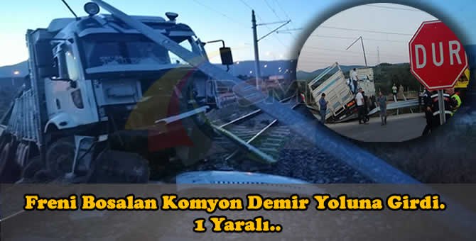 Freni Boşalan Kamyon Demir Yoluna Girdi. 1 Yaralı..