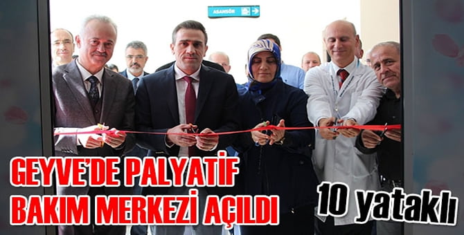 Geyve’de Palyatif Bakım Merkezi açıldı..