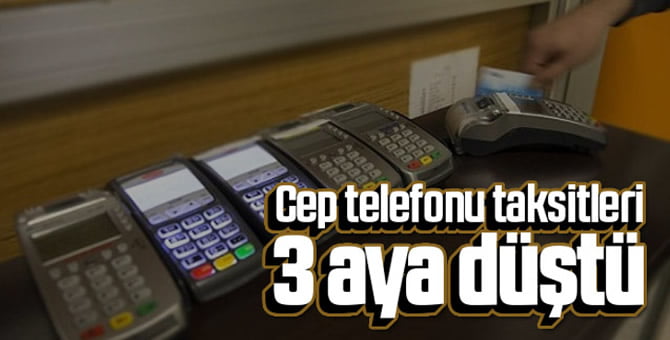 Cep telefonu taksitleri 3 aya düştü…