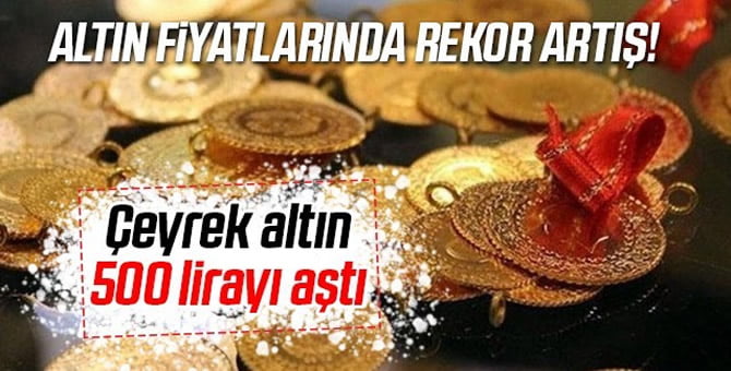 Çeyrek altın 500 lirayı aştı..