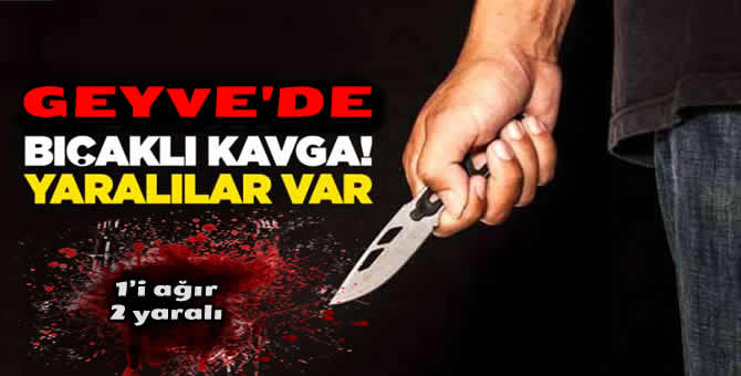Geyve’de bıçaklı kavga! 2 Yaralı..