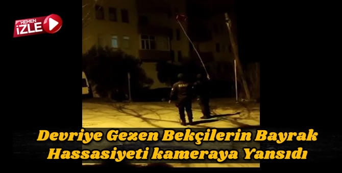 Bekçilerin bayrak hassasiyeti…