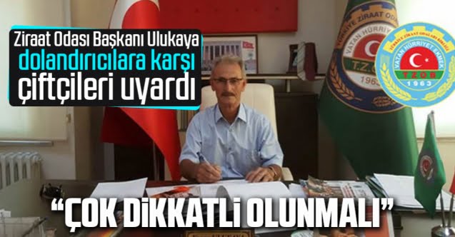 Ziraat Odası Başkanı Ulukaya, Dolandırıcılara Karşı Çiftçileri Uyardı…