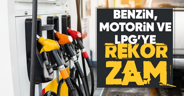 Benzin, motorin ve LPG’ye tarihi ZAM!..