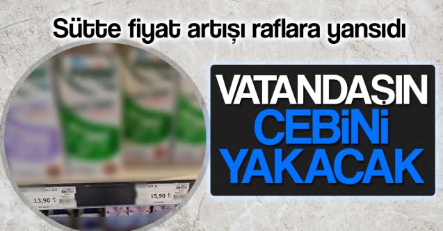 Sütte fiyat artışı yansımaya başladı..