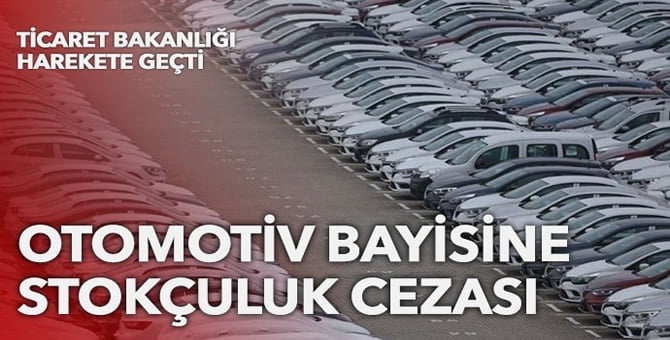 Stokçuluk yapan otomotiv bayisine can yakan ceza…