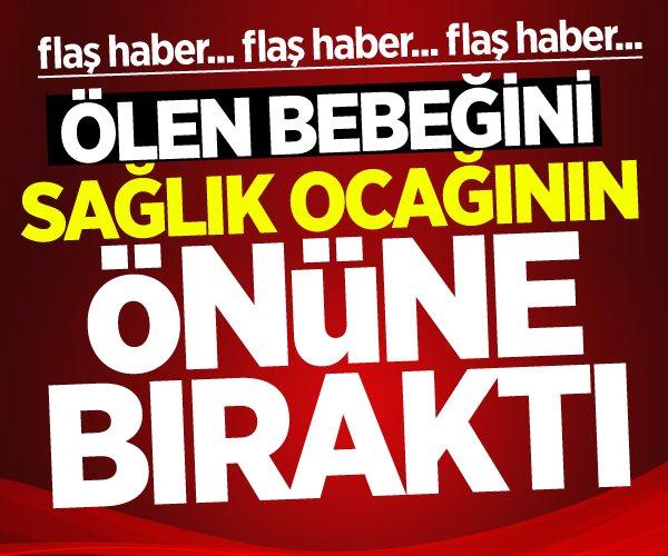Vicdan kanatan olay! Ölen bebeği bırakıp kaçtı…