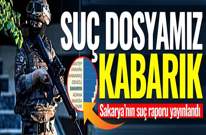 İşte Sakarya’nın suç raporu!