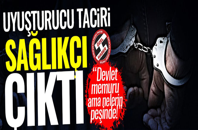 Uyuşturucu taciri sağlıkçı çıktı!