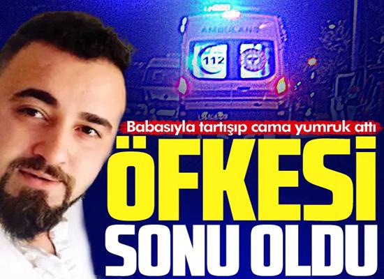 Babasına sinirlenip camı yumrukladı, hayatını kaybetti!