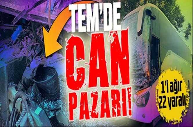 TEM’de can pazarı! 1’i ağır 22 kişi yaralandı.