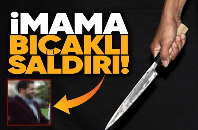 İmama bıçaklı saldırı!