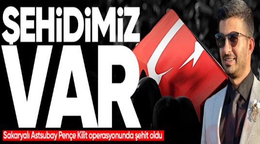 ŞEHİDİMİZ VAR! Sakaryalı Astsubay Pençe Kilit operasyonunda şehit oldu..
