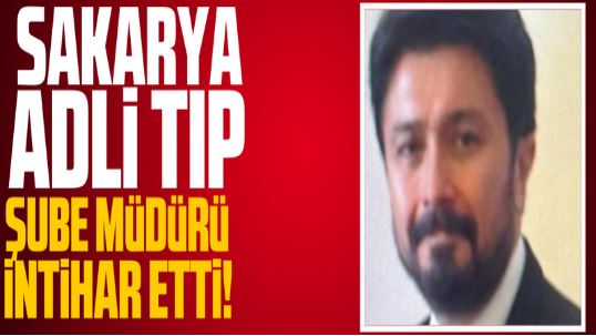 Sakarya Adli Tıp Şube Müdürü intihar etti!