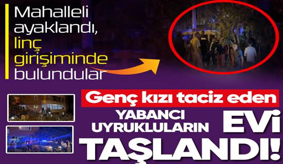 Genç kızı taciz eden yabancı uyrukluların evi taşlandı..