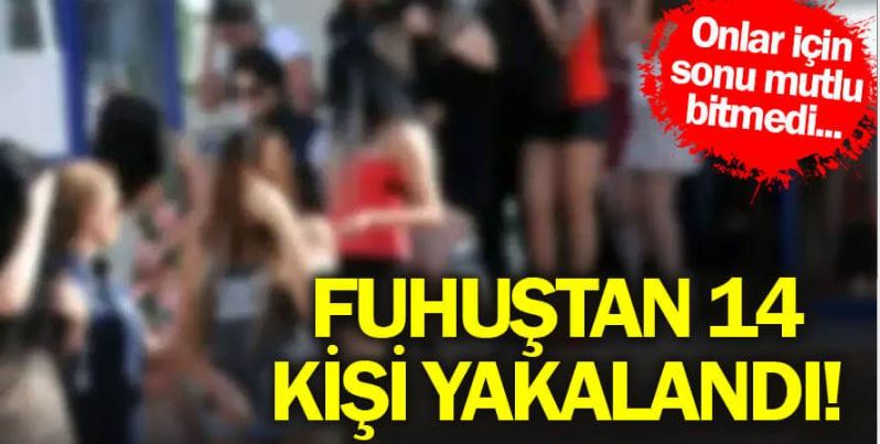Onlar için sonu mutlu bitmedi… Bir ayda fuhuştan 14 kişi yakalandı!