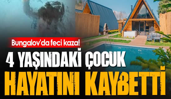 Sapanca’da ruhsatı iptal edilen bungalovda facia! 4 yaşındaki çocuk boğuldu