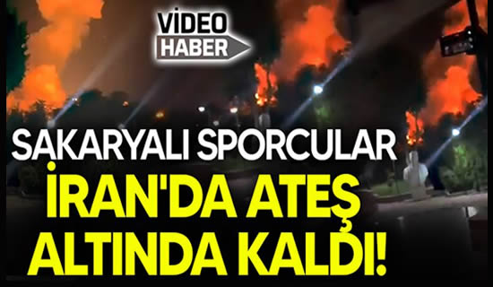 Sakaryalı sporcular İran'da ateş altında kaldı!