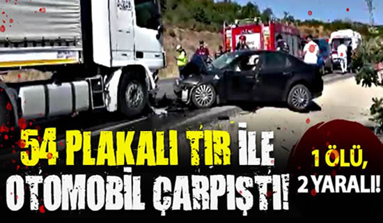 İznik’te 54 plakalı TIR ile Otomobil Çarpıştı; 1 Ölü, 2 Yaralı!
