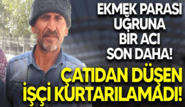 Ekmek parası uğruna bir acı son daha! Çatıdan düşen işçi kurtarılamadı!