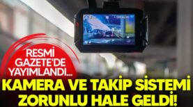 Resmi Gazete’de yayımlandı; Araçlara kamera ve takip sistemi zorunlu oldu..