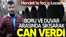 Hendek’te feci iş kazası! Boruların arasında sıkışarak can verdi…