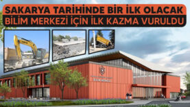 Sakarya tarihinde bir ilk: Bilim Merkezi için ilk kazma vuruldu!