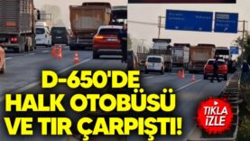 D-650’de Halk Otobüsü ve TIR Çarpıştı!