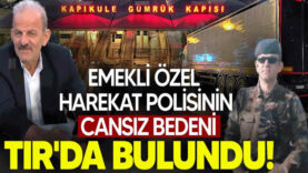 Sakarya’lı Emekli Özel Harekat Polisinin Cansız Bedeni TIR’da Bulundu!