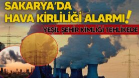 Sakarya’da hava kirliliği alarmı: ‘Yeşil şehir’ kimliği tehlikede…