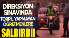 Direksiyon sınavında torpil yapmayan öğretmenlere saldırdı!
