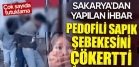 Sakarya’dan yapılan ihbar pedofili sapık şebekesini çökertti; 25 tutuklama..