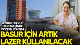 Yenikent Devlet Hastanesi’nde modern yöntem! Basur için artık lazer kullanılacak…