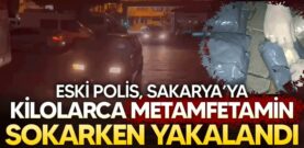 Eski polis Sakarya’ya 5 kilo metamfetamin sokarken yakalandı..