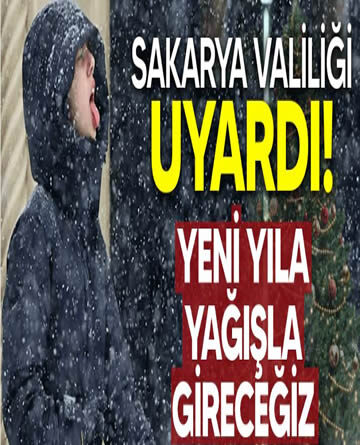 Sakarya Valiliği uyardı! Yeni yıla yağışla gireceğiz..