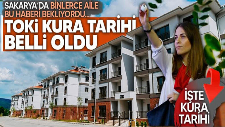 Sakarya’da TOKİ kura tarihi belli oldu! Binlerce aile bu haberi bekliyordu! 