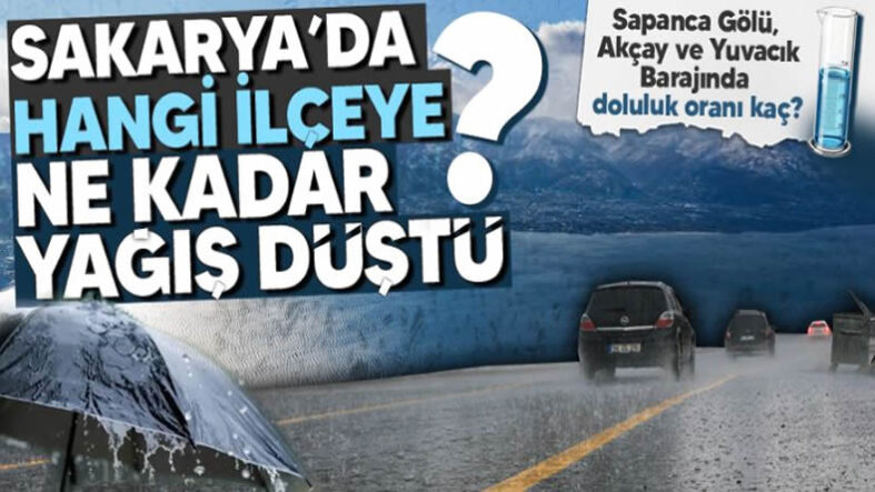 Sakarya’da hangi ilçeye ne kadar yağış düştü? Sapanca Gölü, Akçay Barajı ve Yuvacık Barajında doluluk oranı kaç?