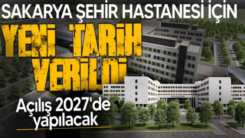 Sakarya Şehir Hastanesi için yeni tarih verildi! Açılış 2027’de yapılacak..